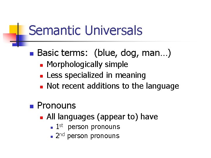 Semantic Universals n Basic terms: (blue, dog, man…) n n Morphologically simple Less specialized