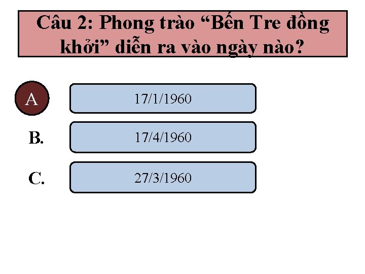 Câu 2: Phong trào “Bến Tre đồng khởi” diễn ra vào ngày nào? A.