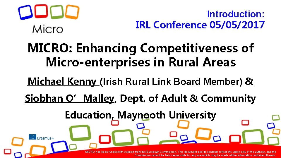 Introduction: IRL Conference 05/05/2017 MICRO: Enhancing Competitiveness of Micro-enterprises in Rural Areas Michael Kenny