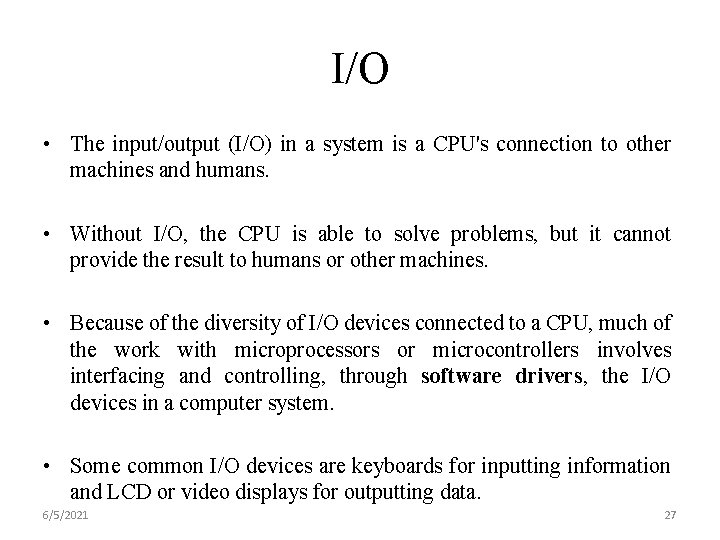 I/O • The input/output (I/O) in a system is a CPU's connection to other