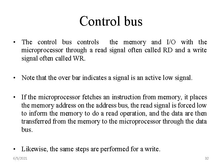 Control bus • The control bus controls the memory and I/O with the microprocessor