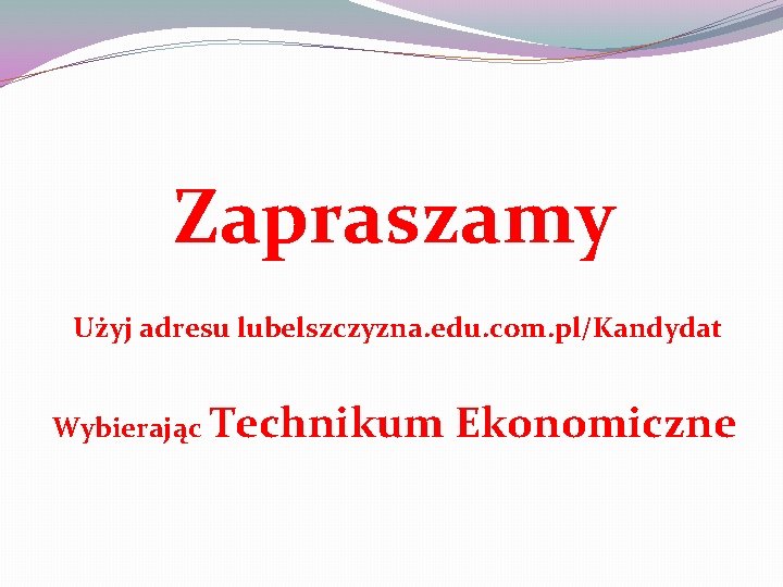 Zapraszamy Użyj adresu lubelszczyzna. edu. com. pl/Kandydat Wybierając Technikum Ekonomiczne 