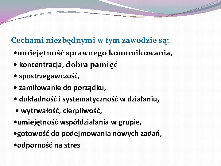 Cechami niezbędnymi w tym zawodzie są: • umiejętność sprawnego komunikowania, • koncentracja, dobra pamięć