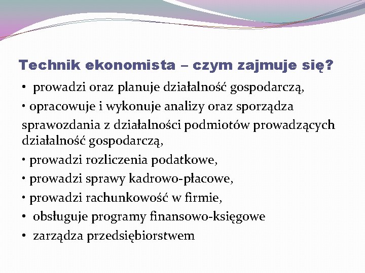 Technik ekonomista – czym zajmuje się? • prowadzi oraz planuje działalność gospodarczą, • opracowuje