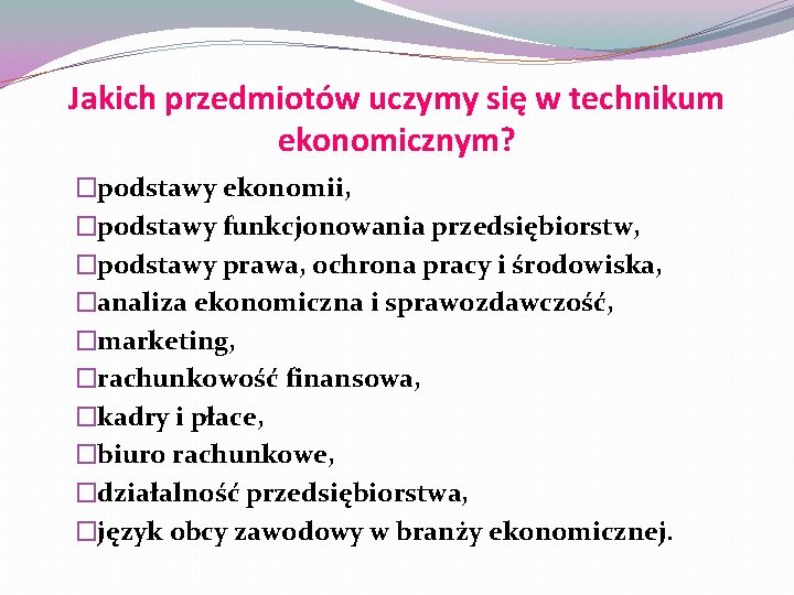 Jakich przedmiotów uczymy się w technikum ekonomicznym? �podstawy ekonomii, �podstawy funkcjonowania przedsiębiorstw, �podstawy prawa,