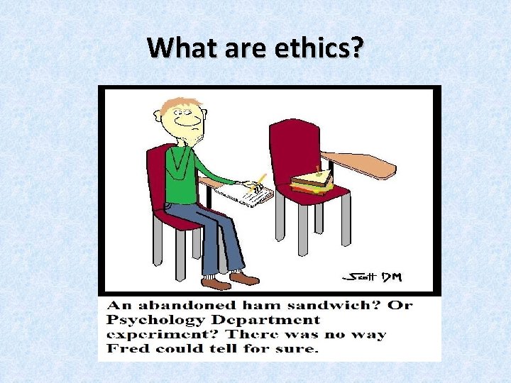 What are ethics? What are ethics?