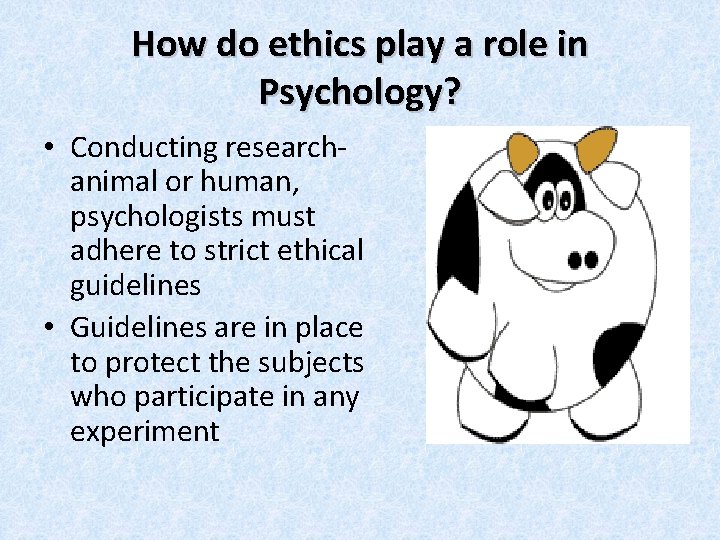 How do ethics play a role in Psychology? • Conducting researchanimal or human, psychologists How do ethics play a role in Psychology? • Conducting researchanimal or human, psychologists