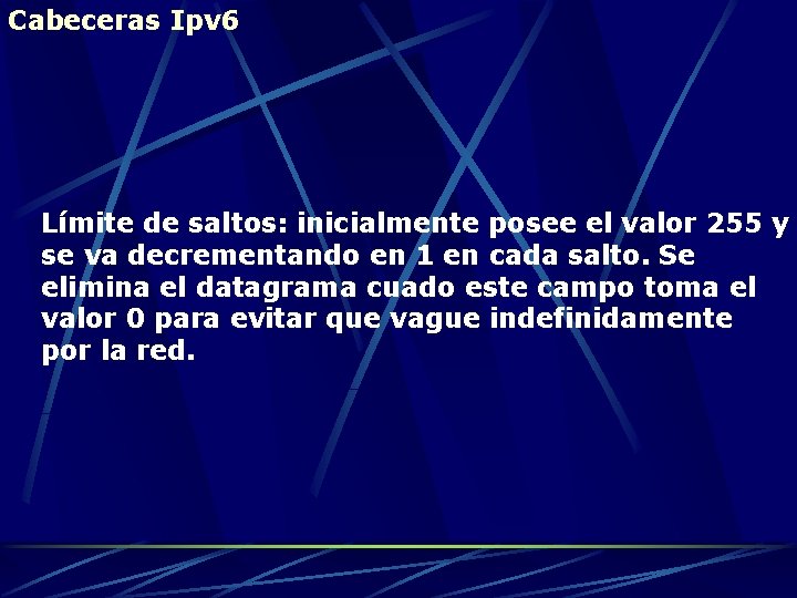 Cabeceras Ipv 6 Límite de saltos: inicialmente posee el valor 255 y se va