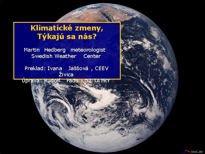 Klimatické zmeny, Týkajú sa nás? Martin Hedberg meteorologist Swedish Weather Center Preklad: Ivana Jaššová