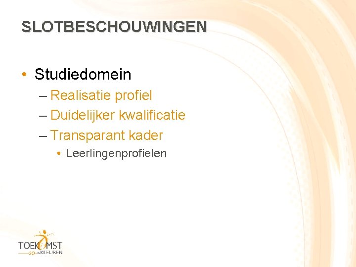 SLOTBESCHOUWINGEN • Studiedomein – Realisatie profiel – Duidelijker kwalificatie – Transparant kader • Leerlingenprofielen