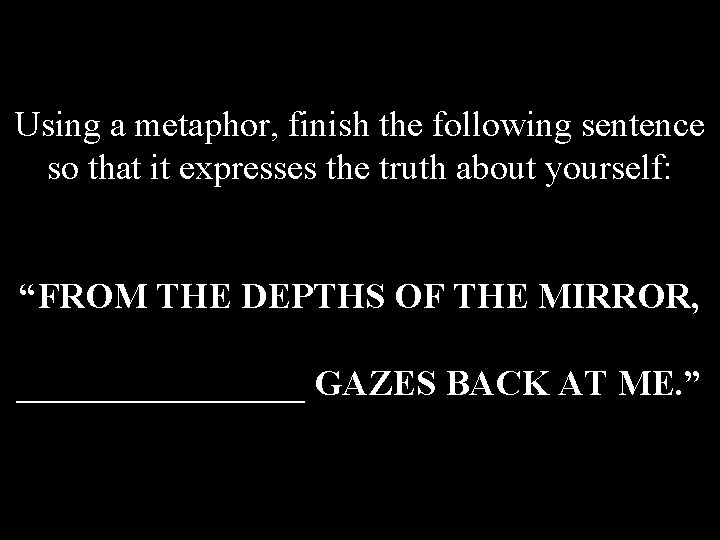 Using a metaphor, finish the following sentence so that it expresses the truth about