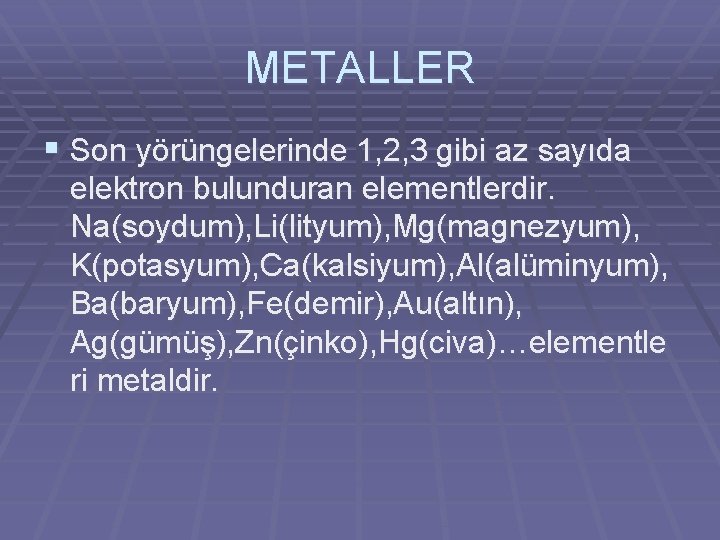 METALLER § Son yörüngelerinde 1, 2, 3 gibi az sayıda elektron bulunduran elementlerdir. Na(soydum),