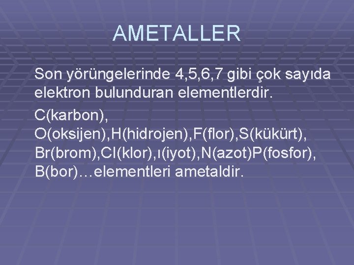 AMETALLER Son yörüngelerinde 4, 5, 6, 7 gibi çok sayıda elektron bulunduran elementlerdir. C(karbon),