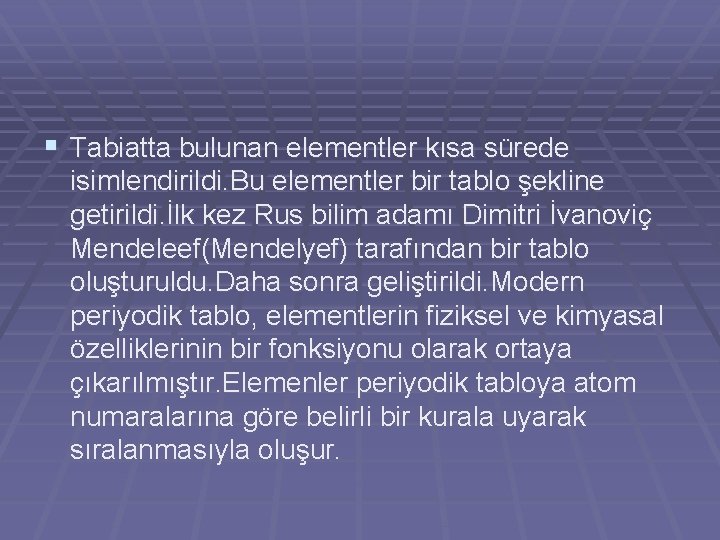 § Tabiatta bulunan elementler kısa sürede isimlendirildi. Bu elementler bir tablo şekline getirildi. İlk