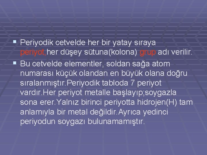 § Periyodik cetvelde her bir yatay sıraya periyot, her düşey sütuna(kolona) grup adı verilir.