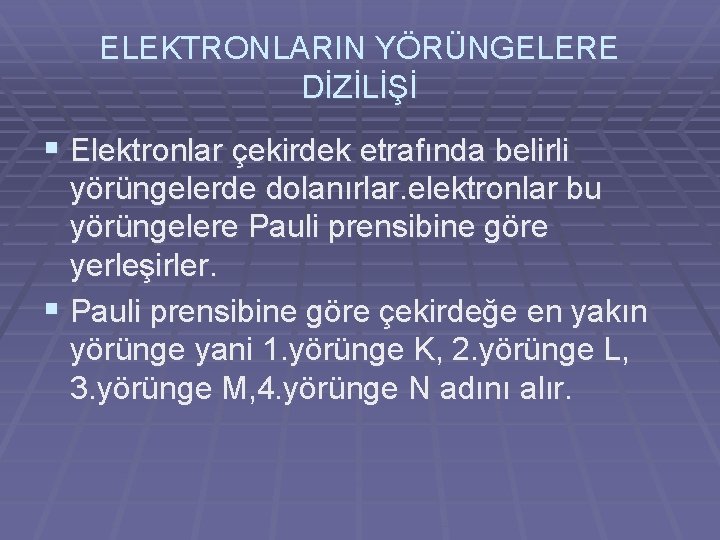 ELEKTRONLARIN YÖRÜNGELERE DİZİLİŞİ § Elektronlar çekirdek etrafında belirli yörüngelerde dolanırlar. elektronlar bu yörüngelere Pauli