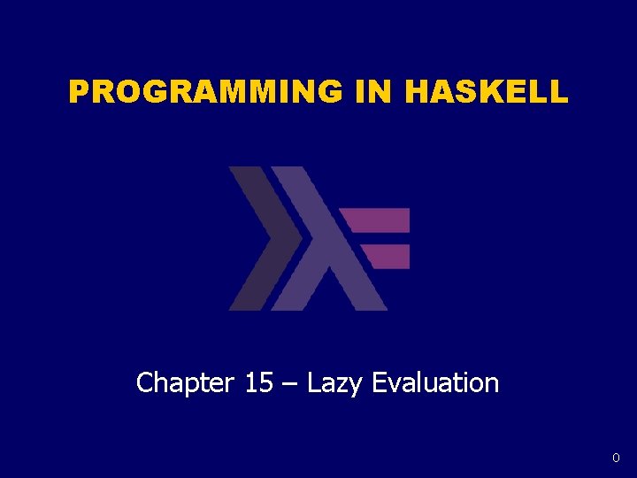 PROGRAMMING IN HASKELL Chapter 15 – Lazy Evaluation 0 