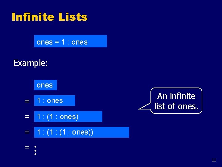 Infinite Lists ones = 1 : ones Example: ones = 1 : (1 :