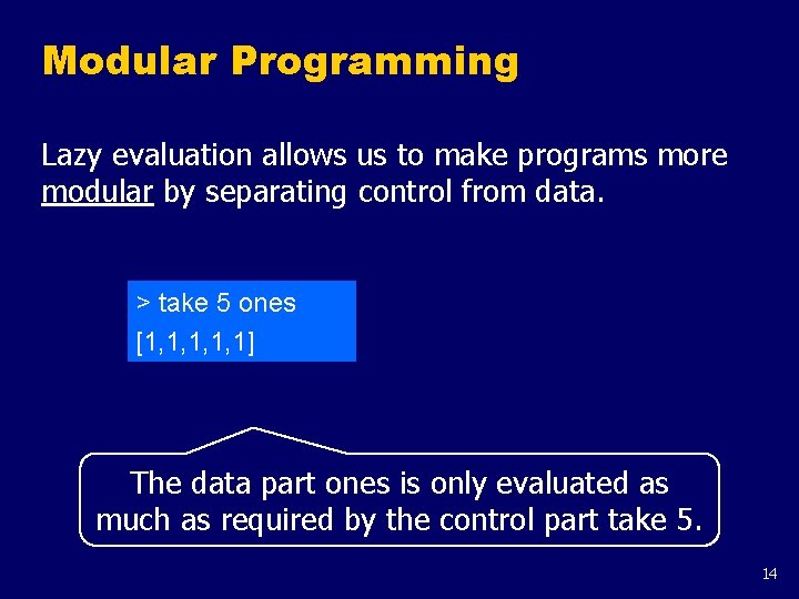 Modular Programming Lazy evaluation allows us to make programs more modular by separating control