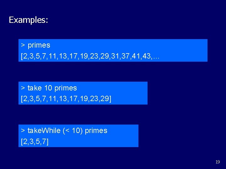 Examples: > primes [2, 3, 5, 7, 11, 13, 17, 19, 23, 29, 31,