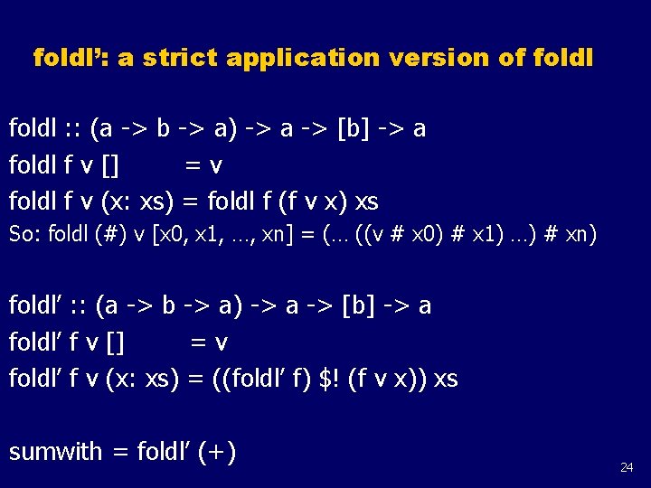 foldl’: a strict application version of foldl : : (a -> b -> a)