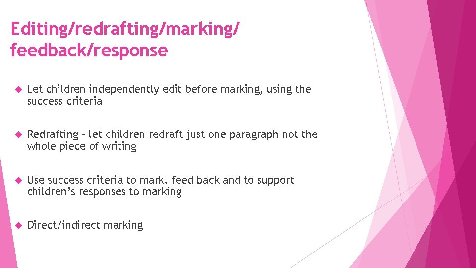 Editing/redrafting/marking/ feedback/response Let children independently edit before marking, using the success criteria Redrafting –