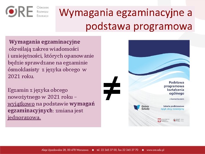 Wymagania egzaminacyjne a podstawa programowa Wymagania egzaminacyjne określają zakres wiadomości i umiejętności, których opanowanie