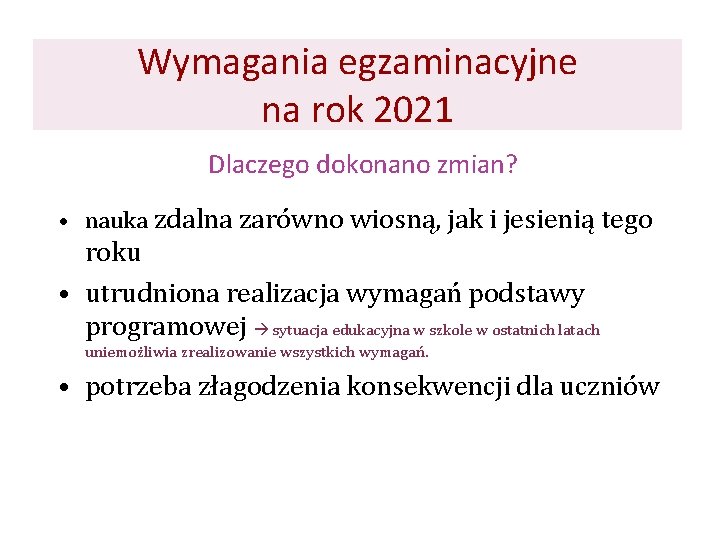 Wymagania egzaminacyjne na rok 2021 Dlaczego dokonano zmian? • nauka zdalna zarówno wiosną, jak