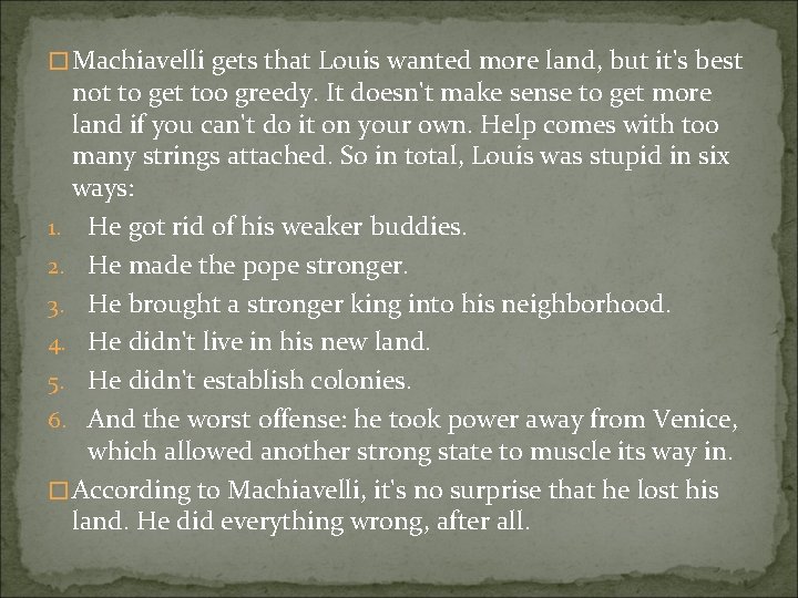 � Machiavelli gets that Louis wanted more land, but it's best not to get