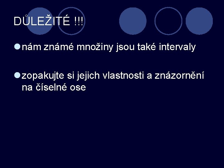 DŮLEŽITÉ !!! l nám známé množiny jsou také intervaly l zopakujte si jejich vlastnosti