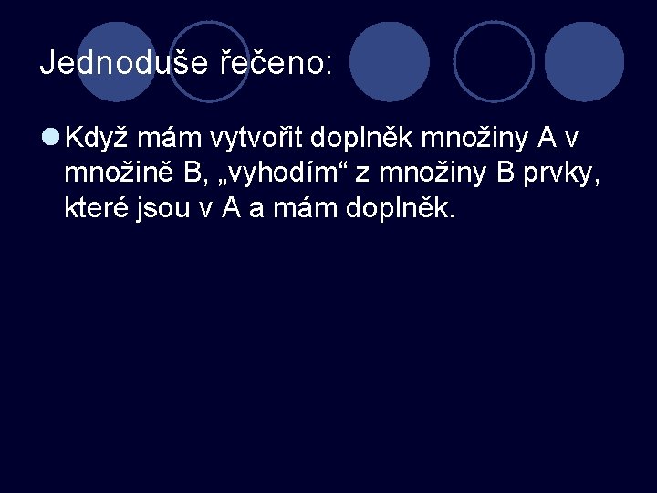 Jednoduše řečeno: l Když mám vytvořit doplněk množiny A v množině B, „vyhodím“ z