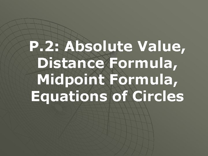 P. 2: Absolute Value, Distance Formula, Midpoint Formula, Equations of Circles 