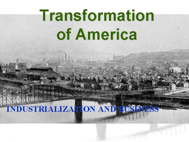 Transformation of America INDUSTRIALIZATION AND BUSINESS 