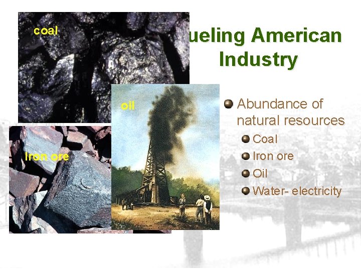 coal Fueling American Industry oil Iron ore Abundance of natural resources Coal Iron ore