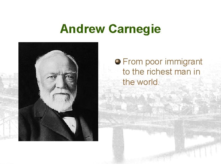 Andrew Carnegie From poor immigrant to the richest man in the world. 