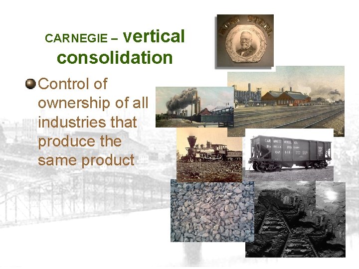 vertical consolidation CARNEGIE – Control of ownership of all industries that produce the same