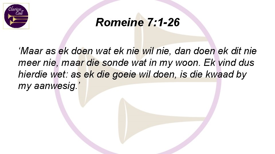 Romeine 7: 1 -26 ‘Maar as ek doen wat ek nie wil nie, dan