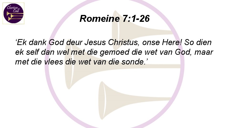 Romeine 7: 1 -26 ‘Ek dank God deur Jesus Christus, onse Here! So dien