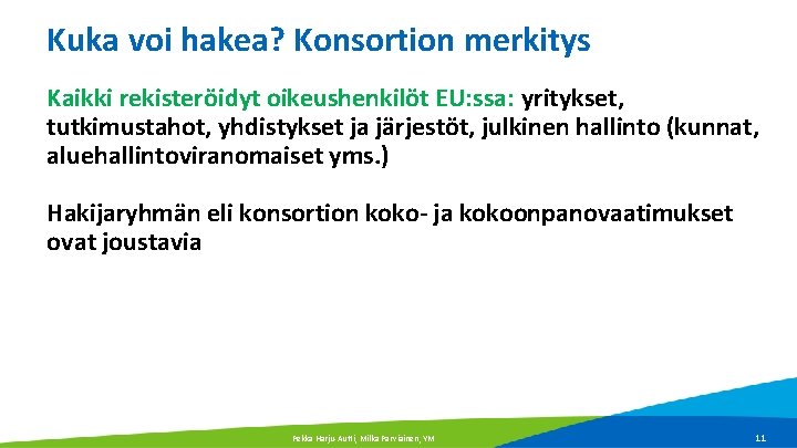 Kuka voi hakea? Konsortion merkitys Kaikki rekisteröidyt oikeushenkilöt EU: ssa: yritykset, tutkimustahot, yhdistykset ja Kuka voi hakea? Konsortion merkitys Kaikki rekisteröidyt oikeushenkilöt EU: ssa: yritykset, tutkimustahot, yhdistykset ja
