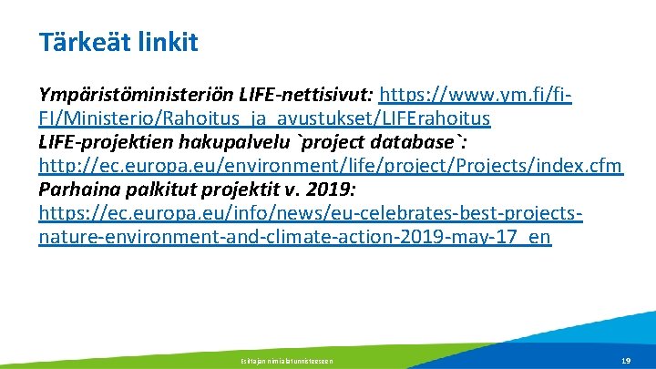 Tärkeät linkit Ympäristöministeriön LIFE-nettisivut: https: //www. ym. fi/fi. FI/Ministerio/Rahoitus_ja_avustukset/LIFErahoitus LIFE-projektien hakupalvelu `project database`: http: Tärkeät linkit Ympäristöministeriön LIFE-nettisivut: https: //www. ym. fi/fi. FI/Ministerio/Rahoitus_ja_avustukset/LIFErahoitus LIFE-projektien hakupalvelu `project database`: http: