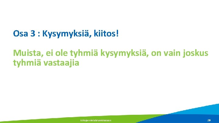 Osa 3 : Kysymyksiä, kiitos! Muista, ei ole tyhmiä kysymyksiä, on vain joskus tyhmiä Osa 3 : Kysymyksiä, kiitos! Muista, ei ole tyhmiä kysymyksiä, on vain joskus tyhmiä