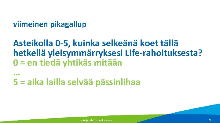 viimeinen pikagallup Asteikolla 0 -5, kuinka selkeänä koet tällä hetkellä yleisymmärryksesi Life-rahoituksesta? 0 = viimeinen pikagallup Asteikolla 0 -5, kuinka selkeänä koet tällä hetkellä yleisymmärryksesi Life-rahoituksesta? 0 =