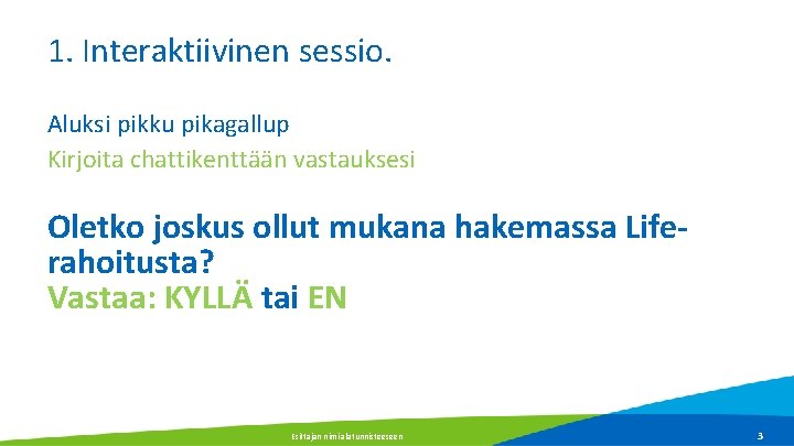 1. Interaktiivinen sessio. Aluksi pikku pikagallup Kirjoita chattikenttään vastauksesi Oletko joskus ollut mukana hakemassa 1. Interaktiivinen sessio. Aluksi pikku pikagallup Kirjoita chattikenttään vastauksesi Oletko joskus ollut mukana hakemassa