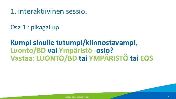 1. interaktiivinen sessio. Osa 1 : pikagallup Kumpi sinulle tutumpi/kiinnostavampi, Luonto/BD vai Ympäristö -osio? 1. interaktiivinen sessio. Osa 1 : pikagallup Kumpi sinulle tutumpi/kiinnostavampi, Luonto/BD vai Ympäristö -osio?
