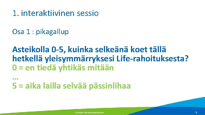 1. interaktiivinen sessio Osa 1 : pikagallup Asteikolla 0 -5, kuinka selkeänä koet tällä 1. interaktiivinen sessio Osa 1 : pikagallup Asteikolla 0 -5, kuinka selkeänä koet tällä