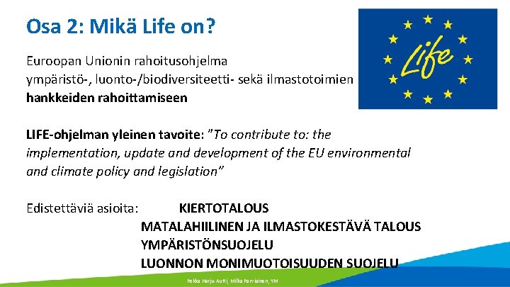 Osa 2: Mikä Life on? Euroopan Unionin rahoitusohjelma ympäristö-, luonto-/biodiversiteetti- sekä ilmastotoimien hankkeiden rahoittamiseen Osa 2: Mikä Life on? Euroopan Unionin rahoitusohjelma ympäristö-, luonto-/biodiversiteetti- sekä ilmastotoimien hankkeiden rahoittamiseen