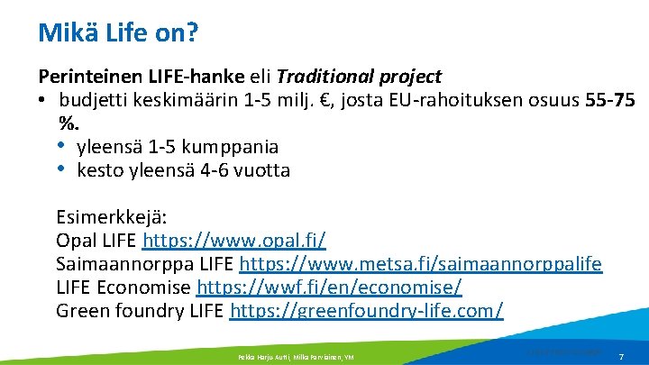 Mikä Life on? Perinteinen LIFE-hanke eli Traditional project • budjetti keskimäärin 1 -5 milj. Mikä Life on? Perinteinen LIFE-hanke eli Traditional project • budjetti keskimäärin 1 -5 milj.