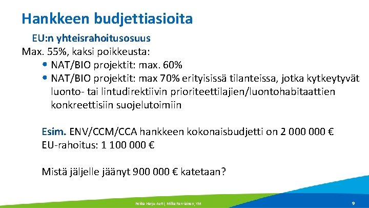 Hankkeen budjettiasioita EU: n yhteisrahoitusosuus Max. 55%, kaksi poikkeusta: • NAT/BIO projektit: max. 60% Hankkeen budjettiasioita EU: n yhteisrahoitusosuus Max. 55%, kaksi poikkeusta: • NAT/BIO projektit: max. 60%