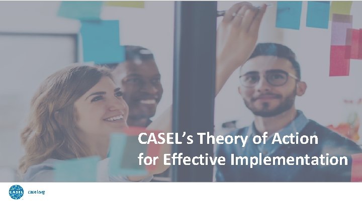 CASEL’s Theory of Action for Effective Implementation casel. org 