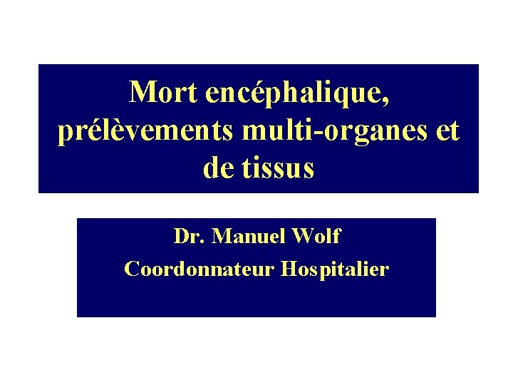 Mort encéphalique, prélèvements multi-organes et de tissus Dr. Manuel Wolf Coordonnateur Hospitalier 